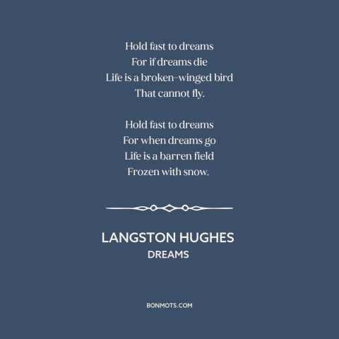 A quote by Langston Hughes about dreams: “Hold fast to dreams For if dreams die Life is a broken-winged bird That…”