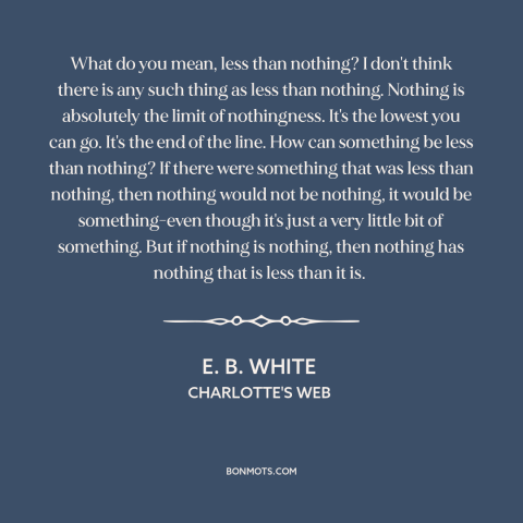 A quote by E.B. White about nothingness: “What do you mean, less than nothing? I don't think there is any such…”