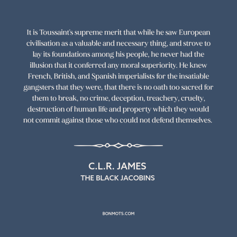 A quote by C.L.R. James about european imperialism: “It is Toussaint's supreme merit that while he saw European…”