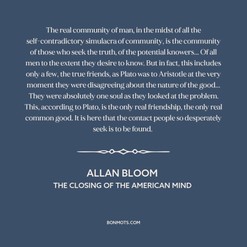 A quote by Allan Bloom about community: “The real community of man, in the midst of all the self-contradictory simulacra of…”