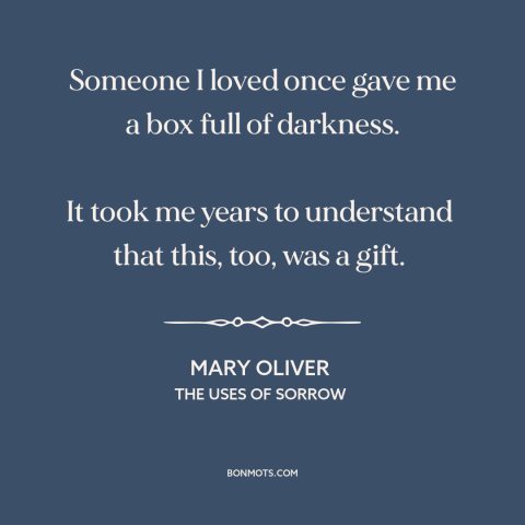 A quote by Mary Oliver about adversity: “Someone I loved once gave me a box full of darkness. It took me years to…”