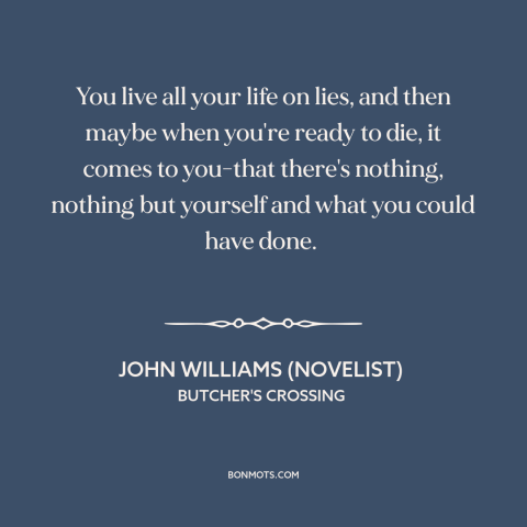 A quote by John Williams (novelist) about living inauthentically: “You live all your life on lies, and then maybe when…”