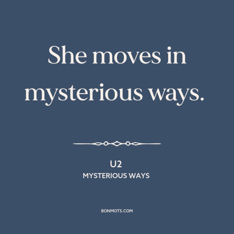 A quote by U2 about holy spirit: “She moves in mysterious ways.”