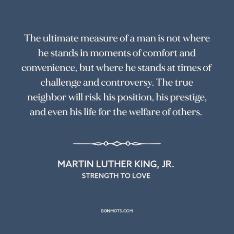 A quote by Martin Luther King, Jr. about tests of character: “The ultimate measure of a man is not where he stands in…”