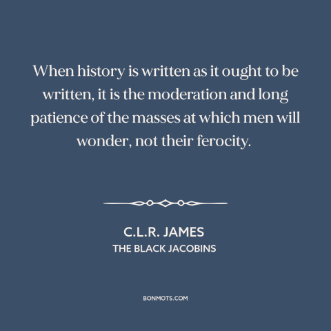 A quote by C.L.R. James about anti-imperialism: “When history is written as it ought to be written, it is the moderation…”