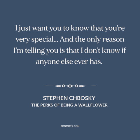 A quote by Stephen Chbosky about uniqueness of each person: “I just want you to know that you're very special... And…”