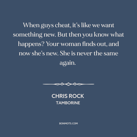 A quote by Chris Rock about infidelity: “When guys cheat, it’s like we want something new. But then you know what…”