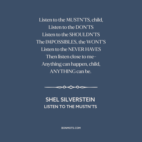 A quote by Shel Silverstein about eff the haters: “Listen to the MUSTN’TS, child, Listen to the DON’TS Listen to…”