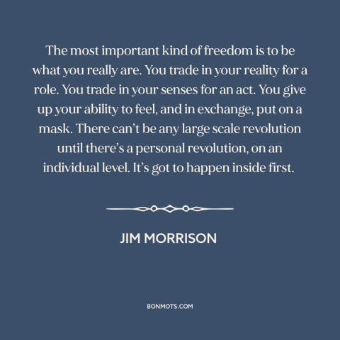 A quote by Jim Morrison about living inauthentically: “The most important kind of freedom is to be what you really are. You…”