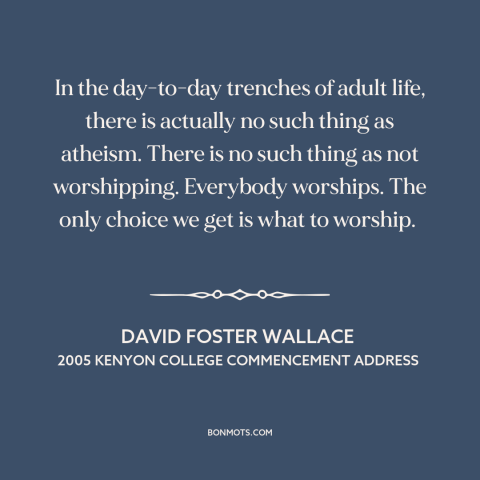 A quote by David Foster Wallace about nature of god: “In the day-to-day trenches of adult life, there is actually no such…”