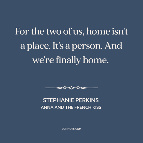 A quote by Stephanie Perkins about finding the one: “For the two of us, home isn't a place. It's a person. And we're…”