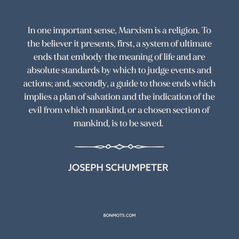 A quote by Joseph Schumpeter about marxism: “In one important sense, Marxism is a religion. To the believer it presents…”