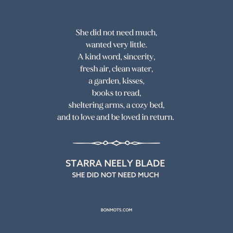 A quote by Starra Neely Blade about human needs: “She did not need much, wanted very little. A kind word, sincerity, fresh…”