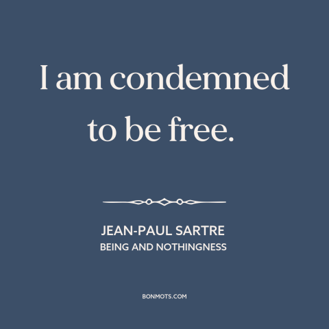 A quote by Jean-Paul Sartre about downsides of freedom: “I am condemned to be free.”