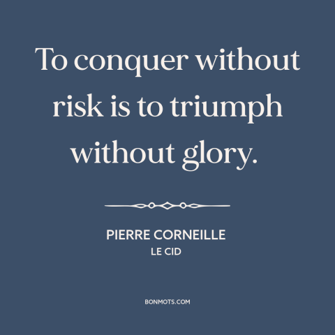 A quote by Pierre Corneille about winning: “To conquer without risk is to triumph without glory.”