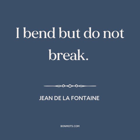 A quote by Jean de la Fontaine about resilience: “I bend but do not break.”