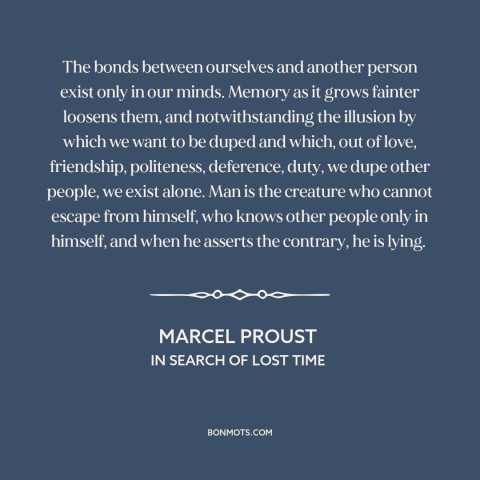 A quote by Marcel Proust about existential solitude: “The bonds between ourselves and another person exist only in our…”