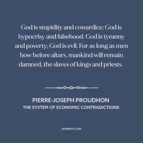 A quote by Pierre-Joseph Proudhon about nature of god: “God is stupidity and cowardice; God is hypocrisy and falsehood.”