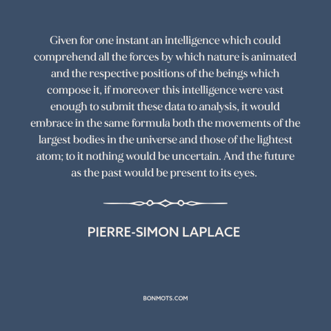 A quote by Pierre-Simon Laplace about predicting the future: “Given for one instant an intelligence which could comprehend…”