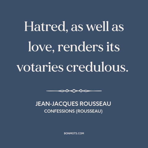 A quote by Jean-Jacques Rousseau about credulity: “Hatred, as well as love, renders its votaries credulous.”