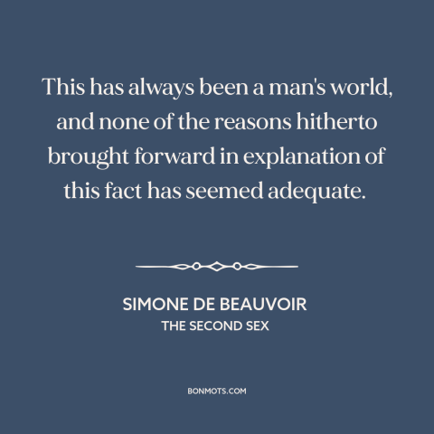 A quote by Simone de Beauvoir about patriarchy: “This has always been a man's world, and none of the reasons hitherto…”