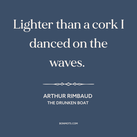 A quote by Arthur Rimbaud about ocean and sea: “Lighter than a cork I danced on the waves.”