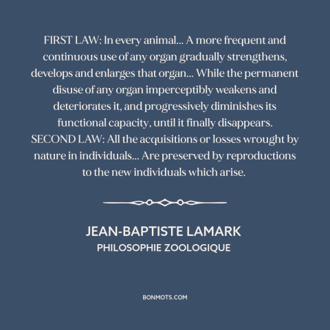 A quote by Jean-Baptiste Lamark about evolution: “FIRST LAW: In every animal... A more frequent and continuous use of any…”