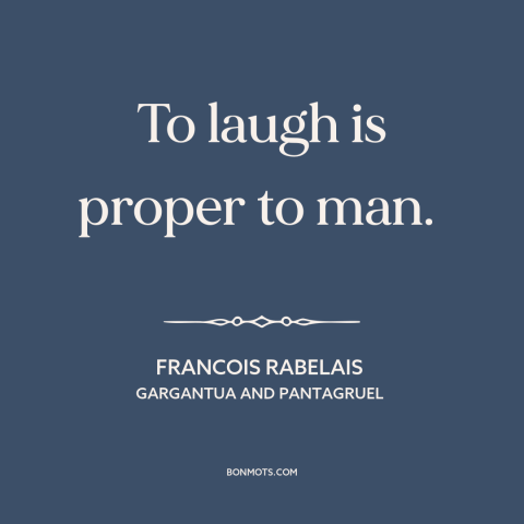 A quote by François Rabelais about laughter: “To laugh is proper to man.”