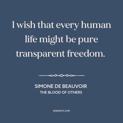 A quote by Simone de Beauvoir about liberation: “I wish that every human life might be pure transparent freedom.”