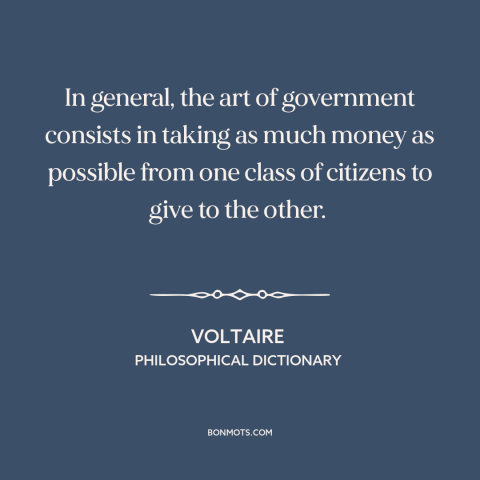 A quote by Voltaire about purpose of government: “In general, the art of government consists in taking as much money as…”