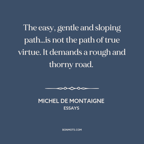 A quote by Michel de Montaigne about formation of character: “The easy, gentle and sloping path…is not the path of…”