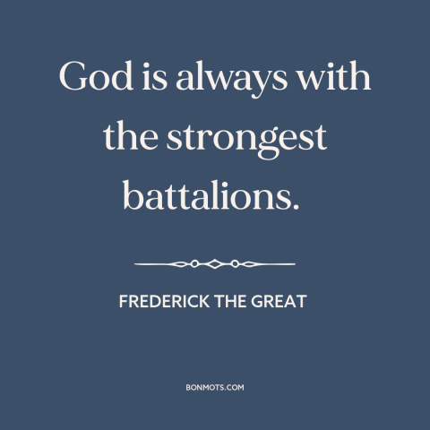 A quote by Frederick the Great about god's favor: “God is always with the strongest battalions.”