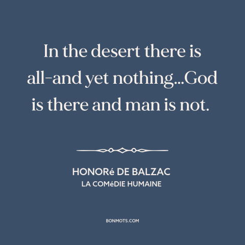 A quote by Honoré de Balzac about the desert: “In the desert there is all-and yet nothing…God is there and man is not.”