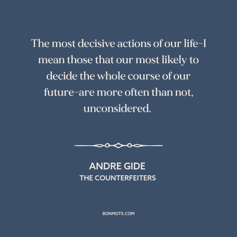 A quote by Andre Gide about inflection points: “The most decisive actions of our life-I mean those that our most likely to…”