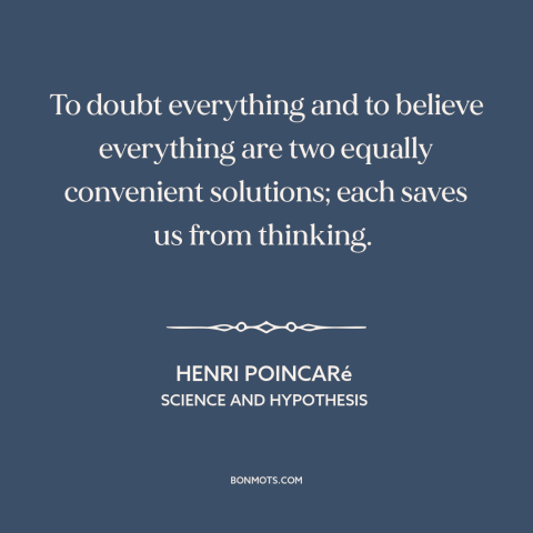 A quote by Henri Poincaré about critical thinking: “To doubt everything and to believe everything are two equally…”