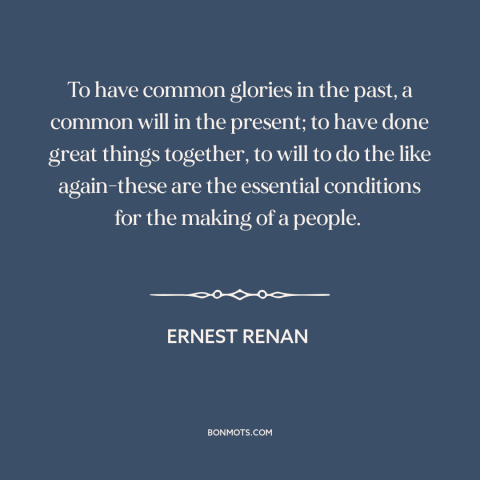 A quote by Ernest Renan about political community: “To have common glories in the past, a common will in the present; to…”