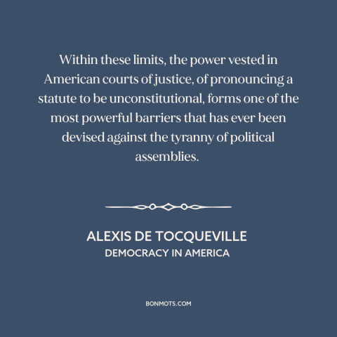 A quote by Alexis de Tocqueville about judicial supremacy: “Within these limits, the power vested in American courts…”