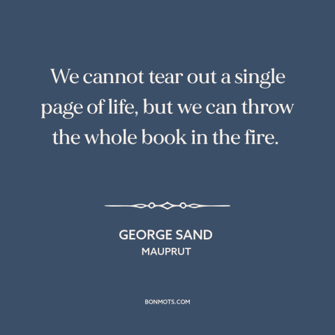 A quote by George Sand about suicide: “We cannot tear out a single page of life, but we can throw the…”