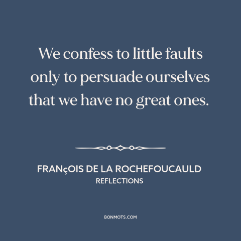 A quote by François de La Rochefoucauld about character flaws: “We confess to little faults only to persuade ourselves that…”