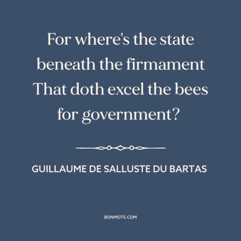 A quote by Guillaume de Salluste Du Bartas about bees: “For where's the state beneath the firmament That doth excel…”