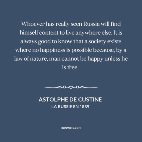 A quote by Astolphe de Custine  about russia: “Whoever has really seen Russia will find himself content to live anywhere…”