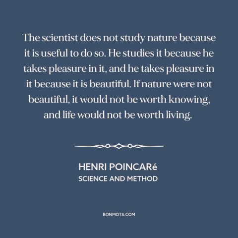 A quote by Henri Poincaré about beauty of nature: “The scientist does not study nature because it is useful to do so. He…”