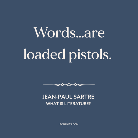 A quote by Jean-Paul Sartre about power of words: “Words…are loaded pistols.”