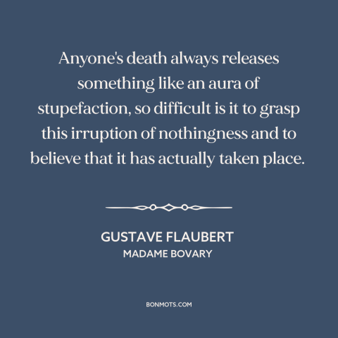 A quote by Gustave Flaubert about death: “Anyone's death always releases something like an aura of stupefaction, so…”