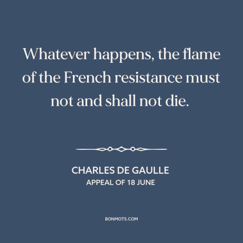 A quote by Charles de Gaulle about french resistance: “Whatever happens, the flame of the French resistance must not and…”