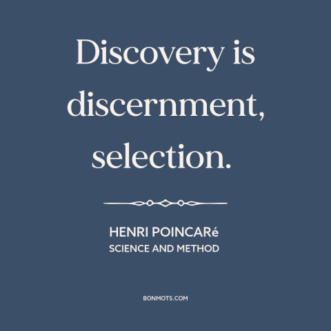 A quote by Henri Poincaré about discovery: “Discovery is discernment, selection.”