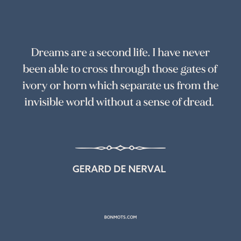 A quote by Gerard de Nerval about dreams: “Dreams are a second life. I have never been able to cross through those…”