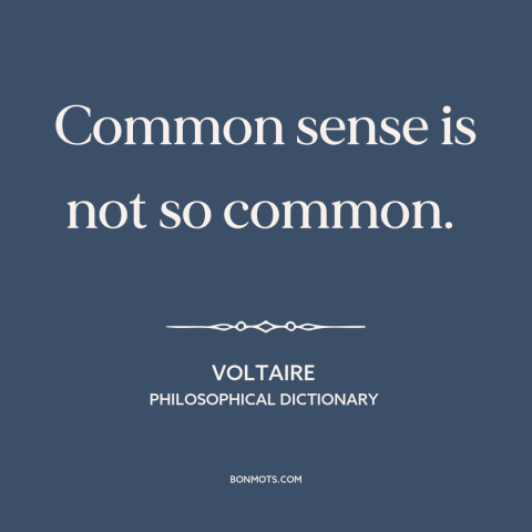 A quote by Voltaire about common sense: “Common sense is not so common.”