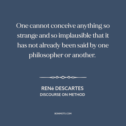 A quote by René Descartes about new ideas: “One cannot conceive anything so strange and so implausible that it has not…”