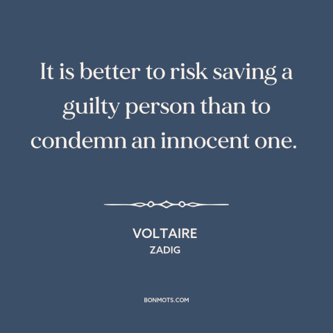 A quote by Voltaire about legal theory: “It is better to risk saving a guilty person than to condemn an innocent…”